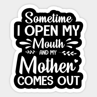 Sometime I Open My Mouth And My Mother Comes Out Happy Summer Father Parent July 4th Day Sticker